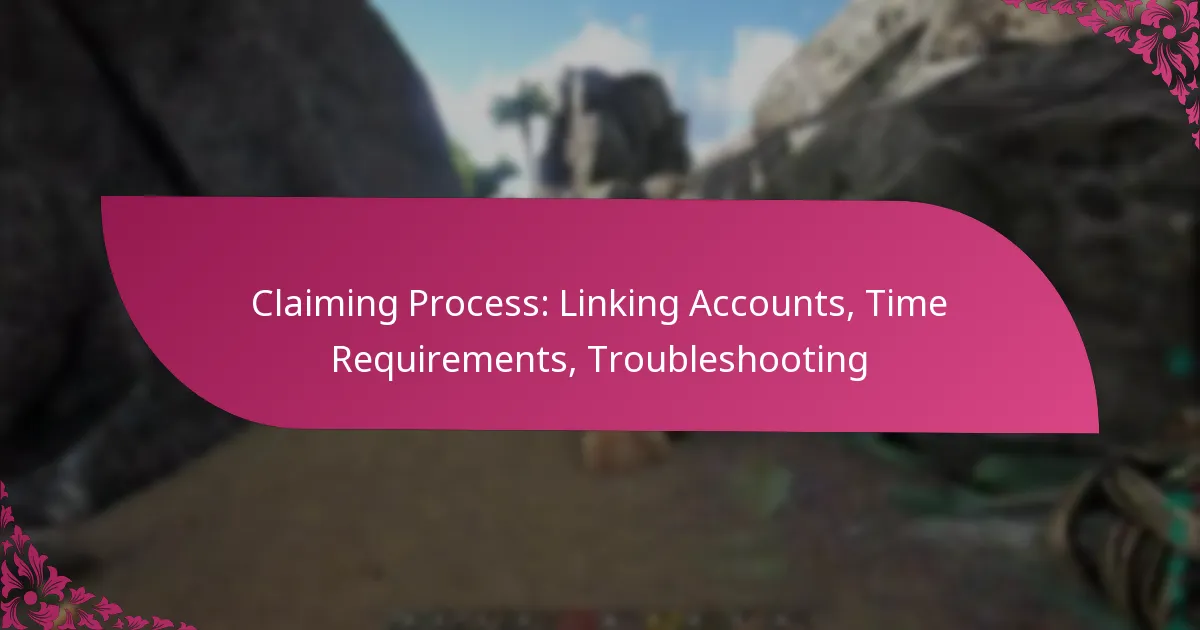 Claiming Process: Linking Accounts, Time Requirements, Troubleshooting