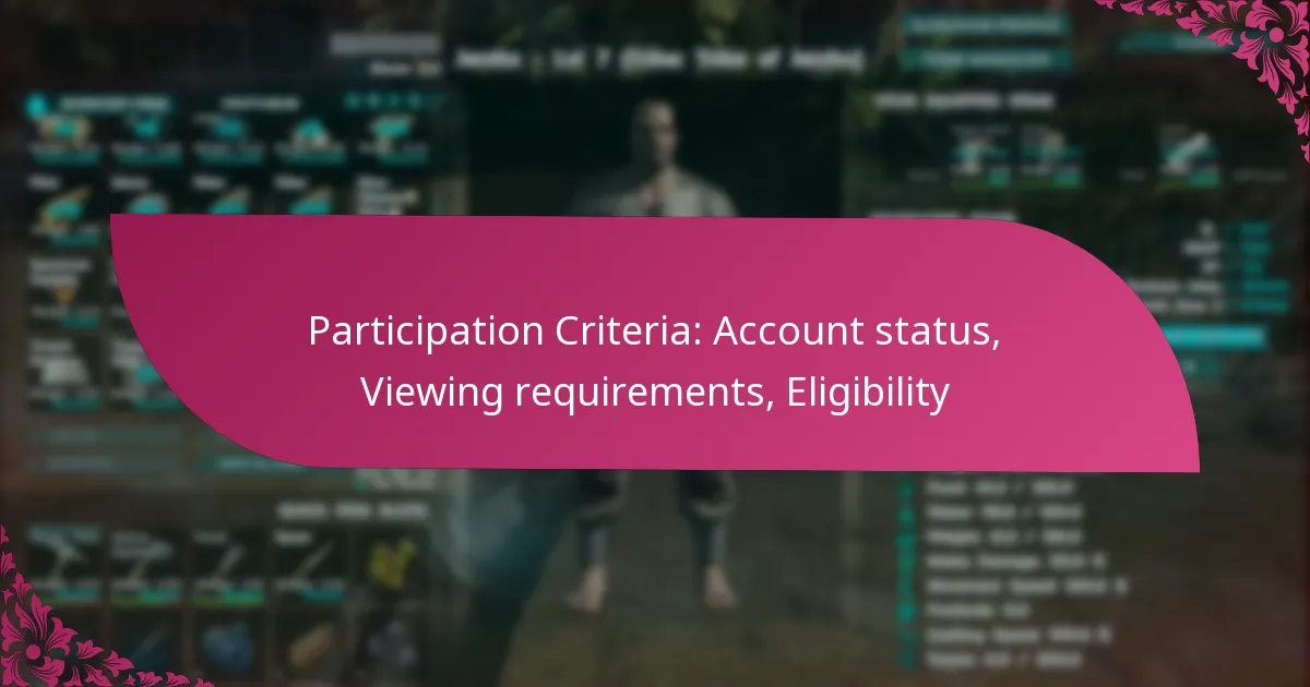 Participation Criteria: Account status, Viewing requirements, Eligibility