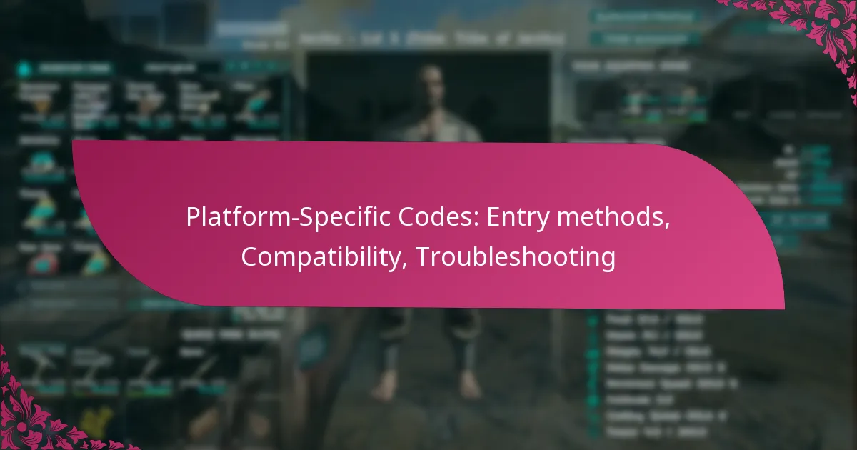 Platform-Specific Codes: Entry methods, Compatibility, Troubleshooting