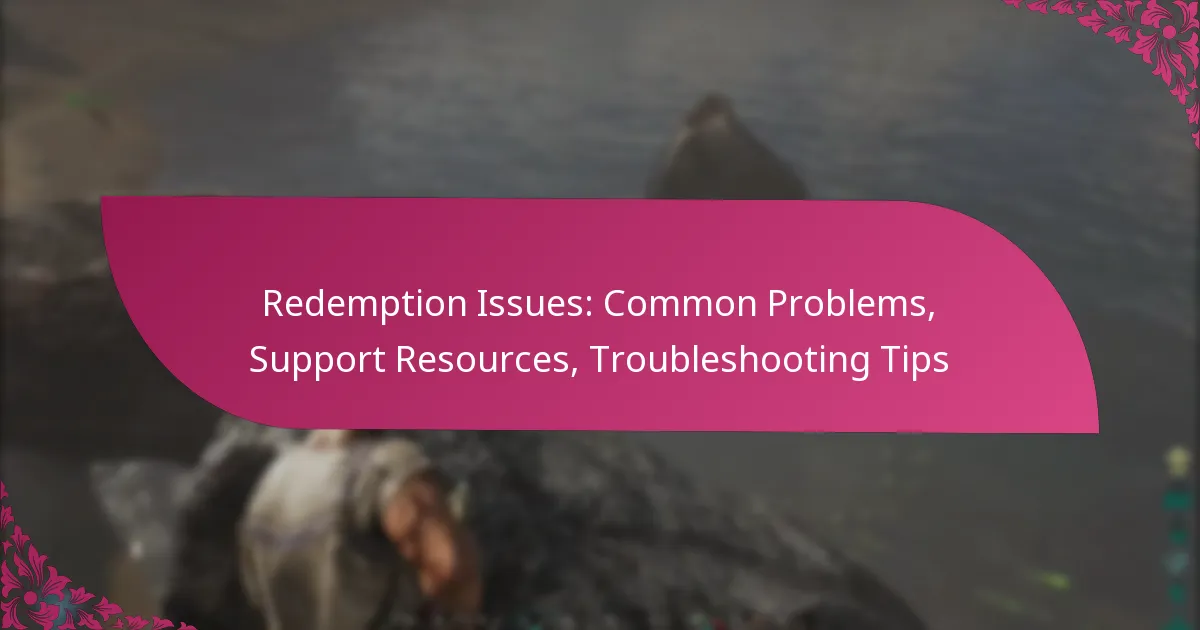 Redemption Issues: Common Problems, Support Resources, Troubleshooting Tips