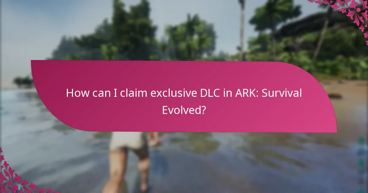 How can I claim exclusive DLC in ARK: Survival Evolved?