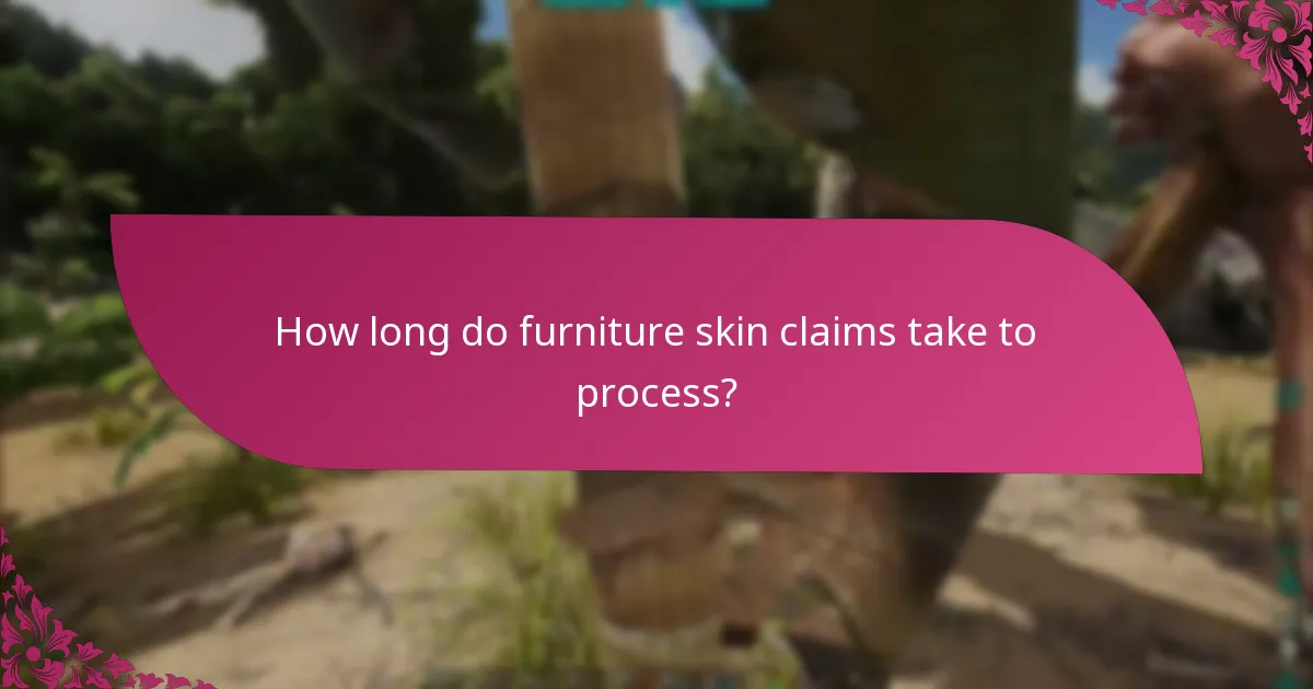 How long do furniture skin claims take to process?