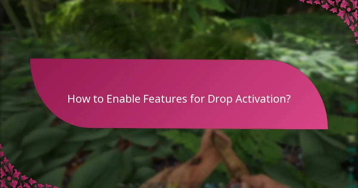 How to Enable Features for Drop Activation?