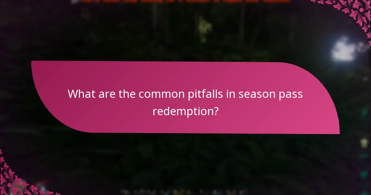 What are the common pitfalls in season pass redemption?