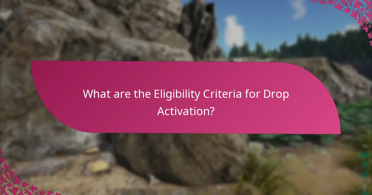 What are the Eligibility Criteria for Drop Activation?