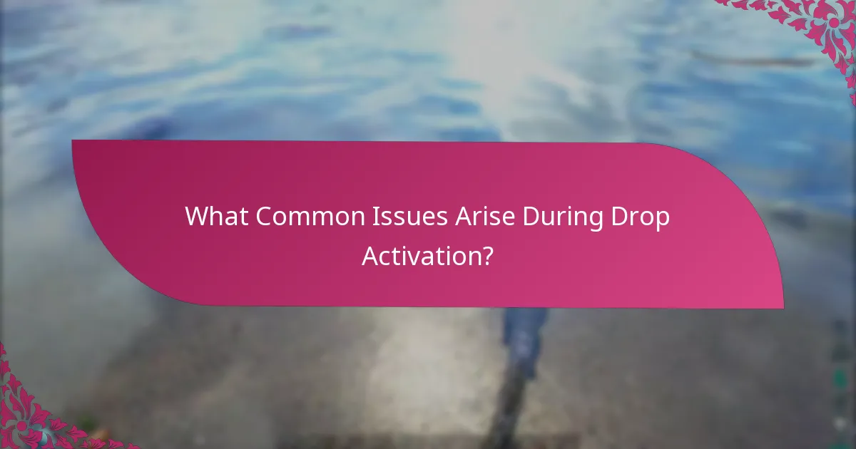 What Common Issues Arise During Drop Activation?